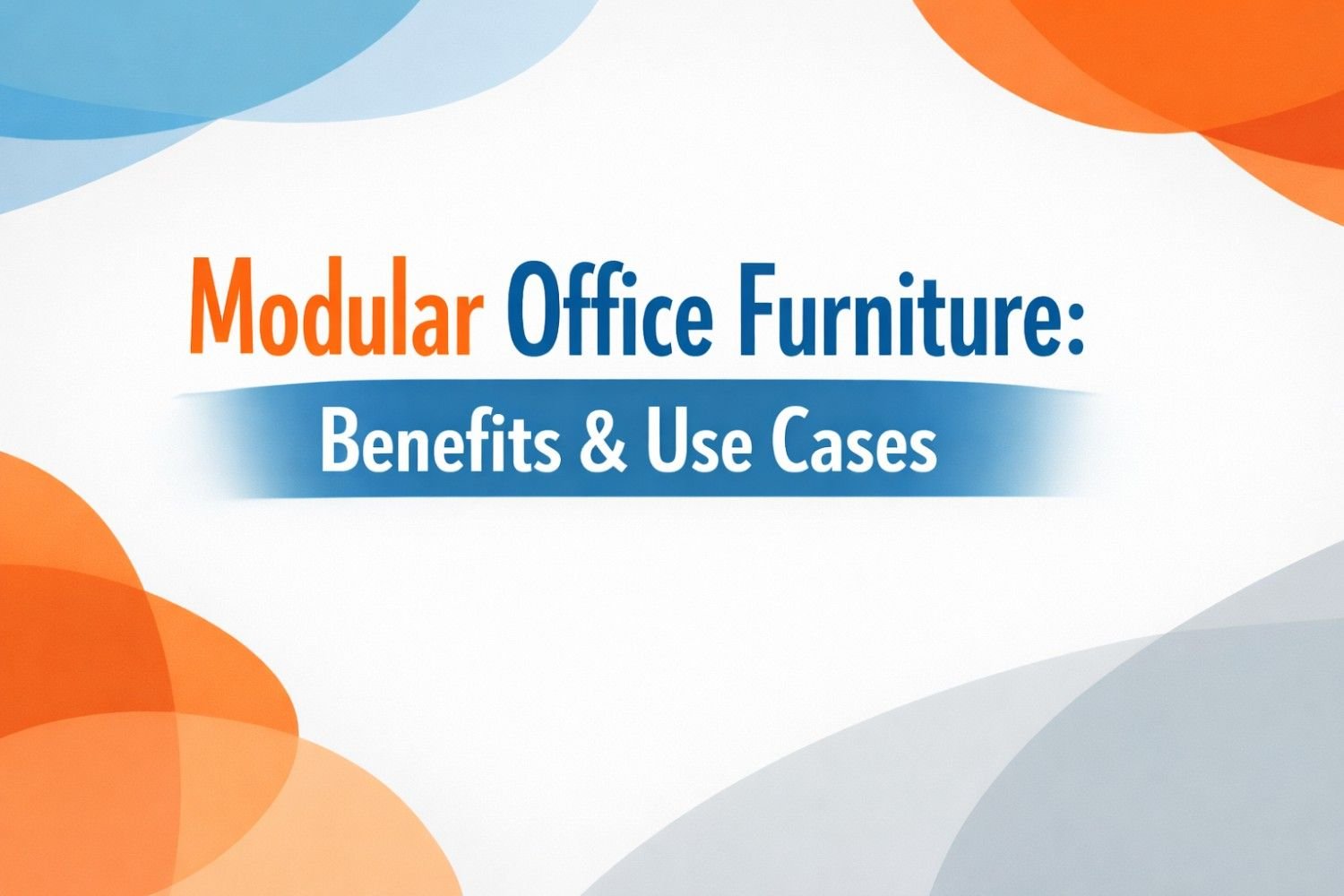 Modular Office Furniture: Benefits & Use Cases